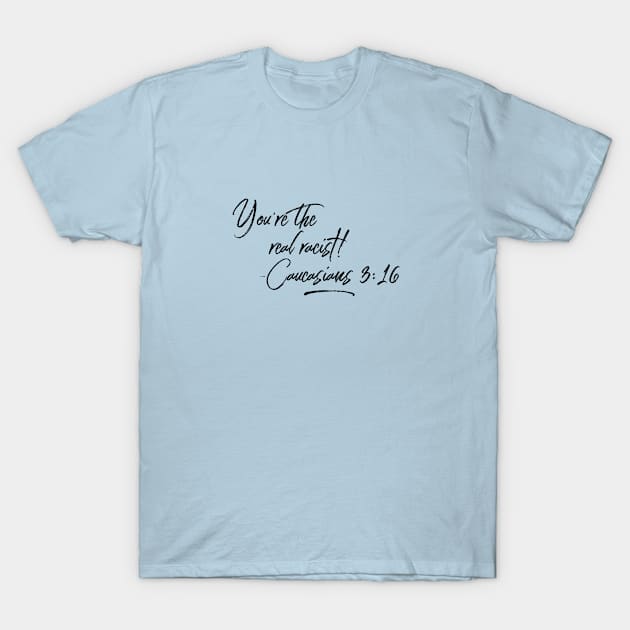 You're The Real Racist (Script) T-Shirt by MemeQueen